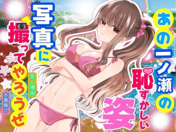 あの一ノ瀬の恥ずかしい姿 写真に撮ってやろうぜ｜P＆I